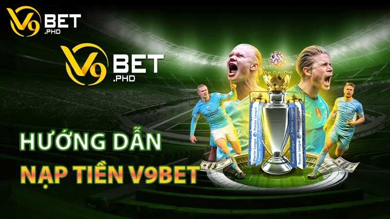 Nạp tiền V9bet cần chuẩn bị những gì?
